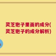 灵芝狍子里面的成分(灵芝狍子的成分解析)