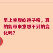 早上空腹吃孢子粉，真的能带来意想不到的变化吗？