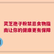灵芝孢子粉禁忌食物指南让你的健康更有保障