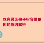 吃完灵芝孢子粉容易犯困的原因解析