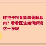 吃孢子粉竟能改善肠息肉？看看医生如何解读这一发现