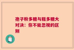孢子粉多糖与粗多糖大对决：你不能忽视的区别