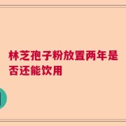 林芝孢子粉放置两年是否还能饮用
