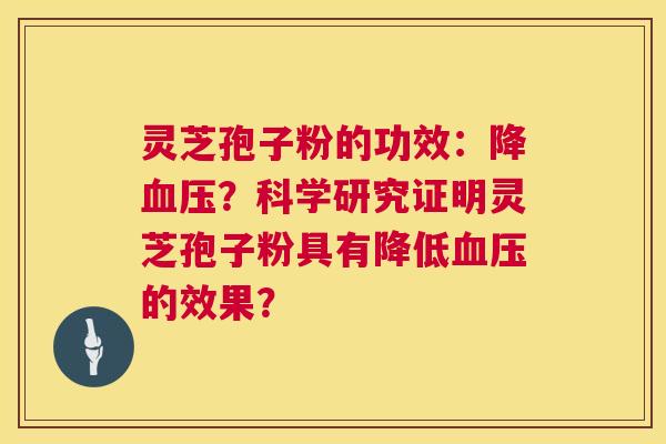 灵芝孢子粉的功效：降血压？科学研究证明灵芝孢子粉具有降低血压的效果？  第1张