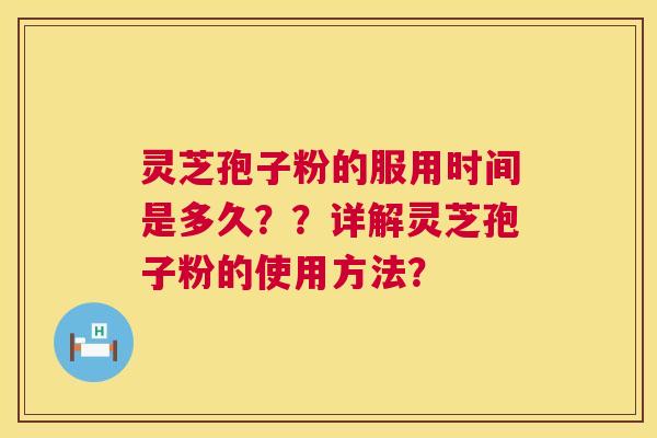 灵芝孢子粉的服用时间是多久？？详解灵芝孢子粉的使用方法？  第1张