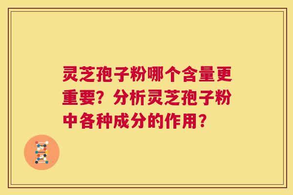 灵芝孢子粉哪个含量更重要？分析灵芝孢子粉中各种成分的作用？  第1张