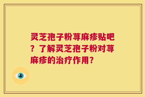 灵芝孢子粉荨麻疹贴吧？了解灵芝孢子粉对荨麻疹的治疗作用？  第1张