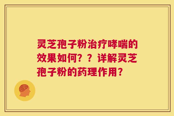 灵芝孢子粉治疗哮喘的效果如何？？详解灵芝孢子粉的药理作用？  第1张
