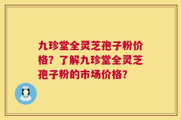 九珍堂全灵芝孢子粉价格？了解九珍堂全灵芝孢子粉的市场价格？  第1张