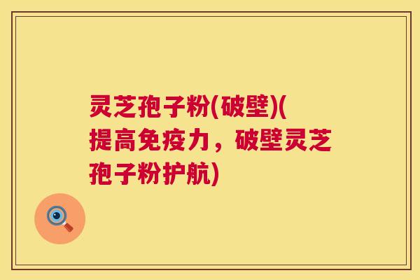 灵芝孢子粉(破壁)(提高免疫力，破壁灵芝孢子粉护航)  第1张