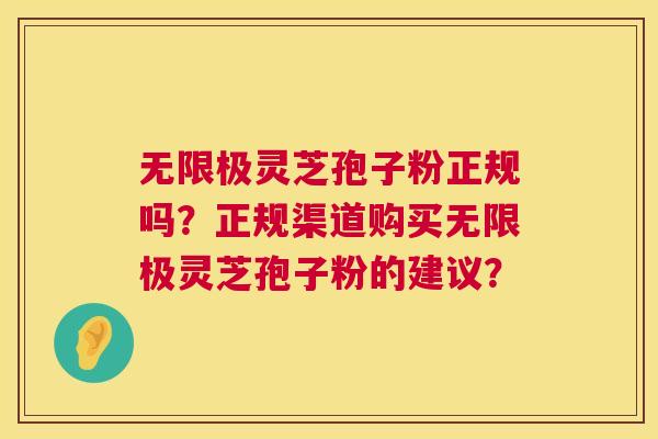 无限极灵芝孢子粉正规吗？正规渠道购买无限极灵芝孢子粉的建议？  第1张