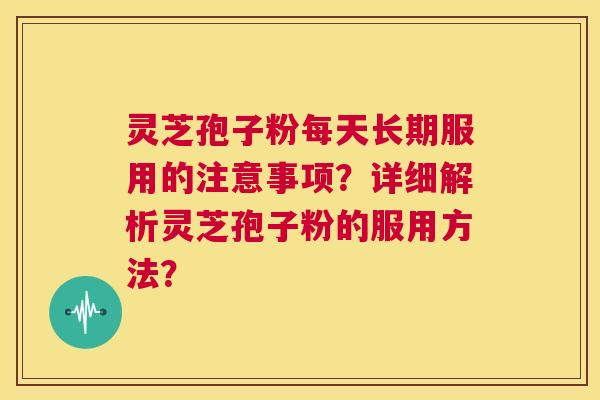 灵芝孢子粉每天长期服用的注意事项？详细解析灵芝孢子粉的服用方法？  第1张