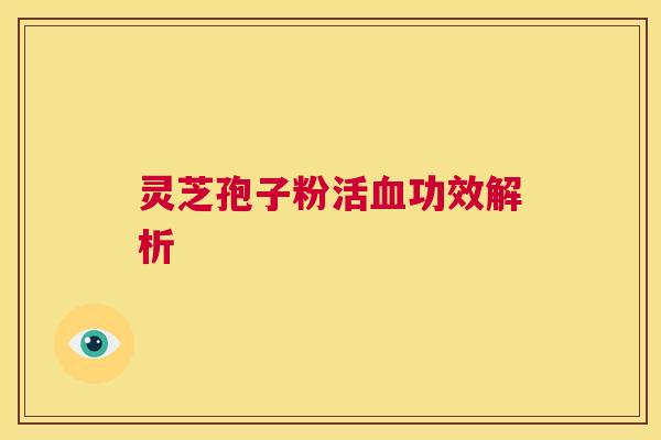 灵芝孢子粉活血功效解析  第1张