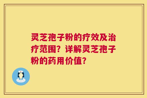 灵芝孢子粉的疗效及治疗范围？详解灵芝孢子粉的药用价值？  第1张