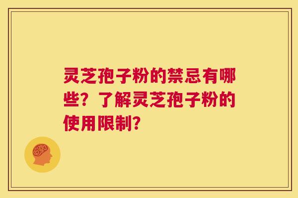 灵芝孢子粉的禁忌有哪些？了解灵芝孢子粉的使用限制？  第1张