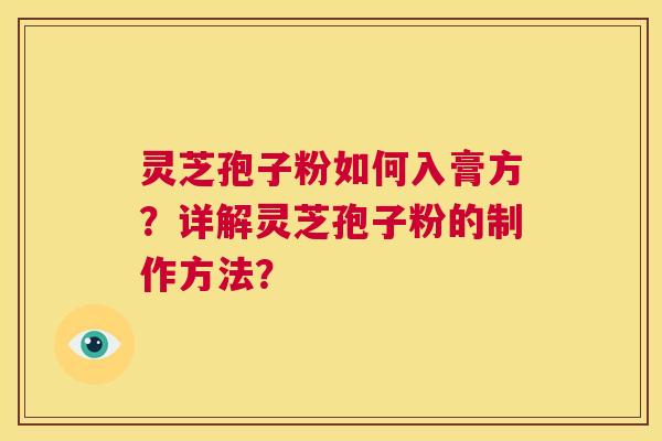 灵芝孢子粉如何入膏方？详解灵芝孢子粉的制作方法？  第1张