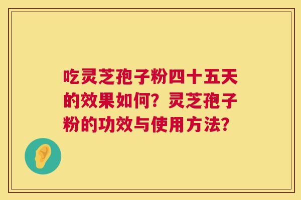 吃灵芝孢子粉四十五天的效果如何？灵芝孢子粉的功效与使用方法？  第1张