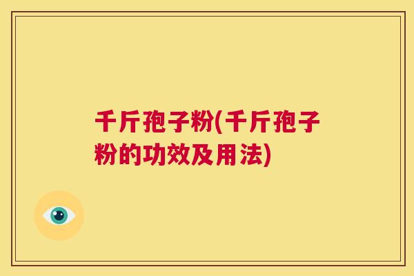 千斤孢子粉(千斤孢子粉的功效及用法)  第1张