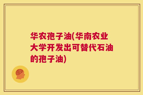 华农孢子油(华南农业大学开发出可替代石油的孢子油)  第1张