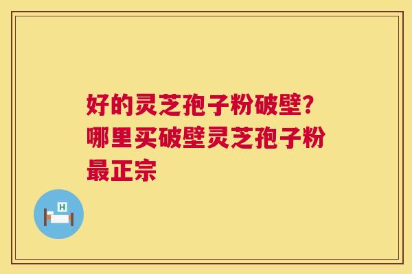 好的灵芝孢子粉破壁？哪里买破壁灵芝孢子粉最正宗  第1张