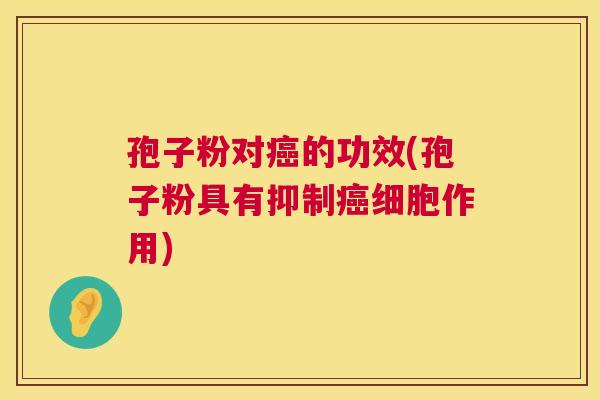 孢子粉对癌的功效(孢子粉具有抑制癌细胞作用)  第1张