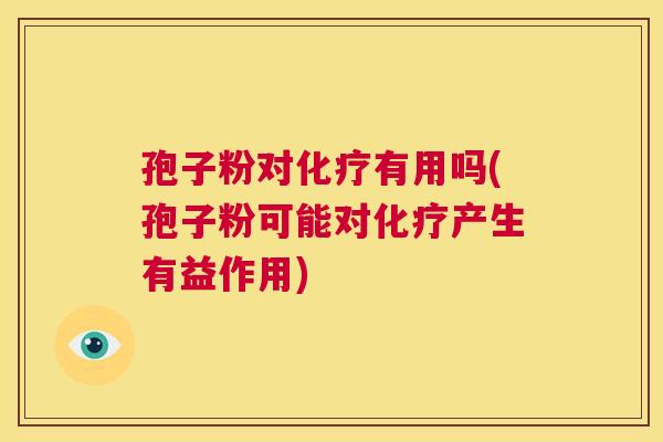 孢子粉对化疗有用吗(孢子粉可能对化疗产生有益作用)  第1张