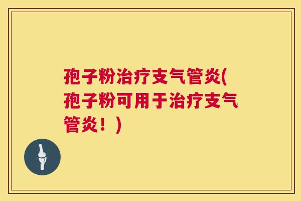 孢子粉治疗支气管炎(孢子粉可用于治疗支气管炎！)  第1张
