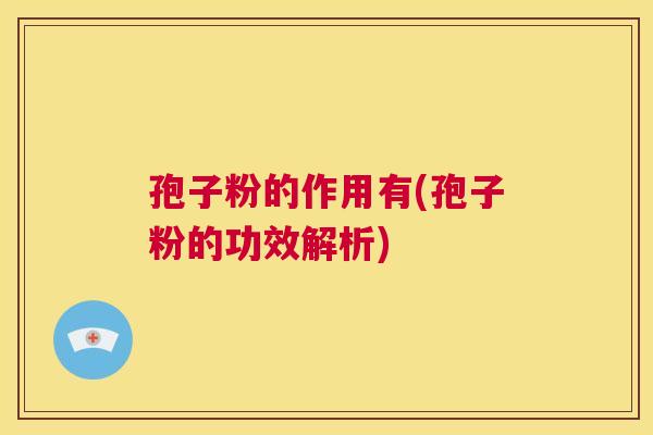 孢子粉的作用有(孢子粉的功效解析)  第1张