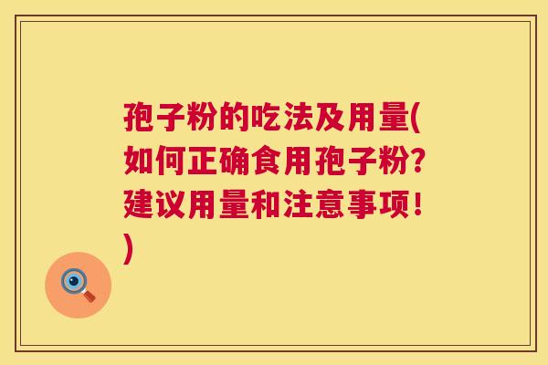 孢子粉的吃法及用量(如何正确食用孢子粉？建议用量和注意事项！)  第1张