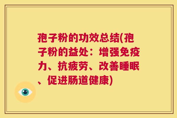 孢子粉的功效总结(孢子粉的益处：增强免疫力、抗疲劳、改善睡眠、促进肠道健康)  第1张