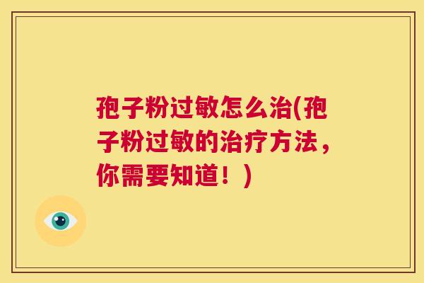 孢子粉过敏怎么治(孢子粉过敏的治疗方法，你需要知道！)  第1张
