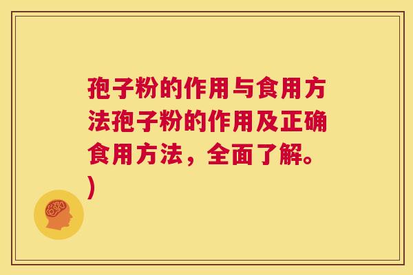 孢子粉的作用与食用方法孢子粉的作用及正确食用方法，全面了解。)  第1张