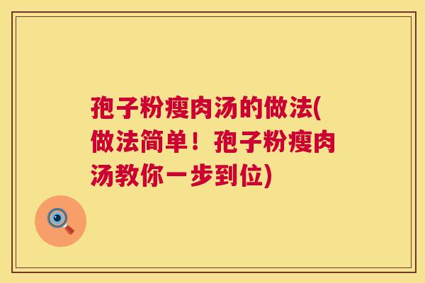孢子粉瘦肉汤的做法(做法简单！孢子粉瘦肉汤教你一步到位)  第1张
