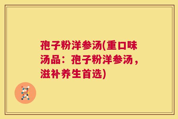 孢子粉洋参汤(重口味汤品：孢子粉洋参汤，滋补养生首选)  第1张
