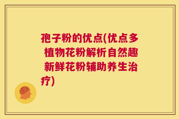 孢子粉的优点(优点多 植物花粉解析自然趣 新鲜花粉辅助养生治疗)  第1张