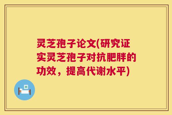 灵芝孢子论文(研究证实灵芝孢子对抗肥胖的功效，提高代谢水平)  第1张