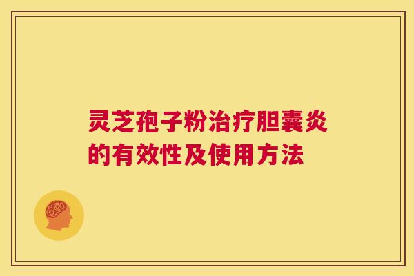 灵芝孢子粉治疗胆囊炎的有效性及使用方法  第1张