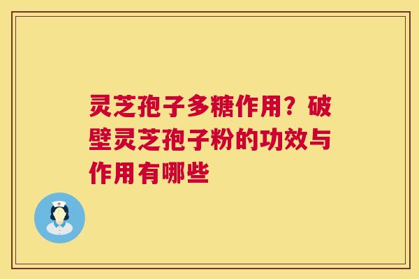 灵芝孢子多糖作用?破壁灵芝孢子粉的功效与作用有哪些  第1张 灵芝孢子多糖作用?破壁灵芝孢子粉的功效与作用有哪些  第1张