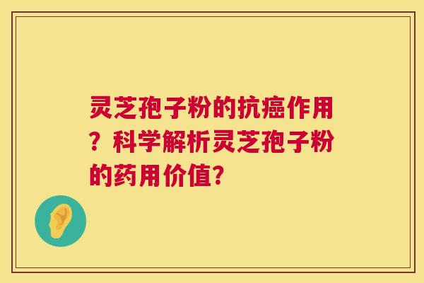 灵芝孢子粉的抗癌作用？科学解析灵芝孢子粉的药用价值？  第1张
