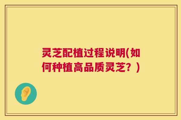 灵芝配植过程说明(如何种植高品质灵芝？)  第1张