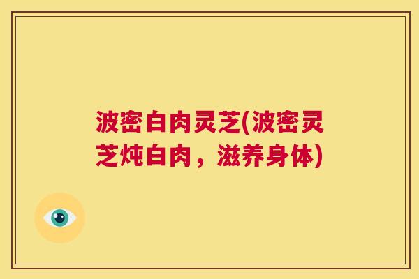 波密白肉灵芝(波密灵芝炖白肉，滋养身体)  第1张