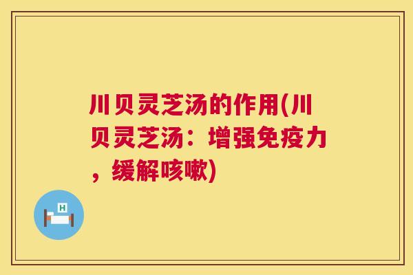川贝灵芝汤的作用(川贝灵芝汤：增强免疫力，缓解咳嗽)  第1张