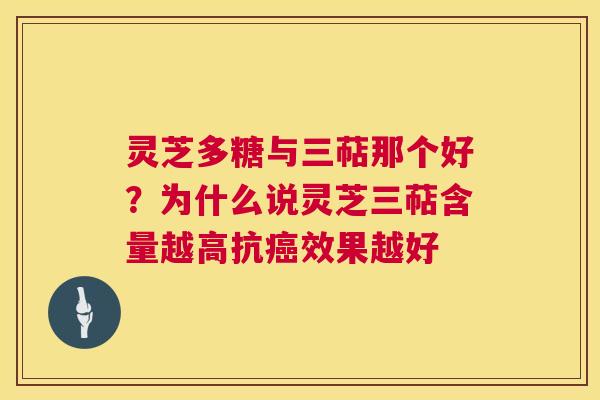 灵芝多糖与三萜那个好？为什么说灵芝三萜含量越高抗癌效果越好  第1张