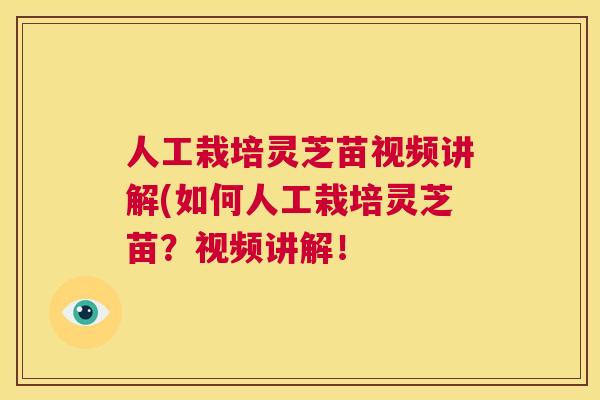人工栽培灵芝苗视频讲解(如何人工栽培灵芝苗？视频讲解！  第1张