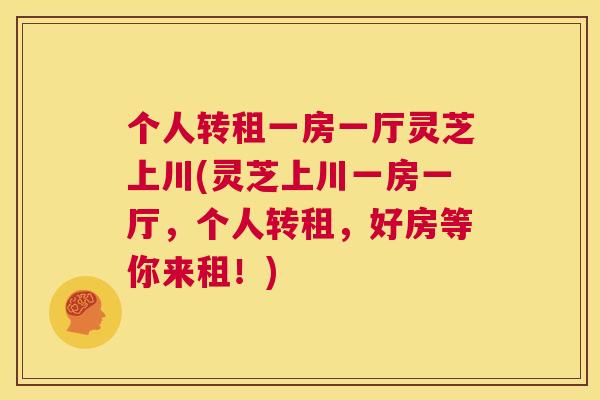 个人转租一房一厅灵芝上川(灵芝上川一房一厅，个人转租，好房等你来租！)  第1张