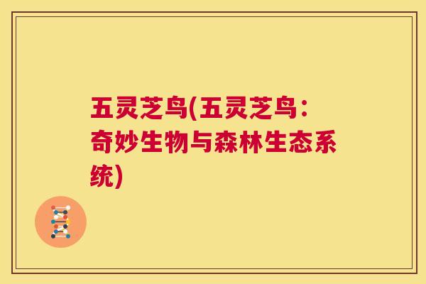 五灵芝鸟(五灵芝鸟：奇妙生物与森林生态系统)  第1张