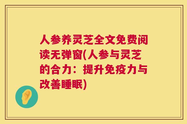 人参养灵芝全文免费阅读无弹窗(人参与灵芝的合力：提升免疫力与改善睡眠)  第1张