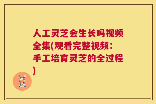 人工灵芝会生长吗视频全集(观看完整视频：手工培育灵芝的全过程)  第1张