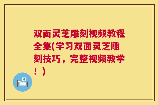 双面灵芝雕刻视频教程全集(学习双面灵芝雕刻技巧，完整视频教学！)  第1张