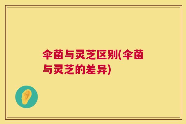 伞菌与灵芝区别(伞菌与灵芝的差异)  第1张